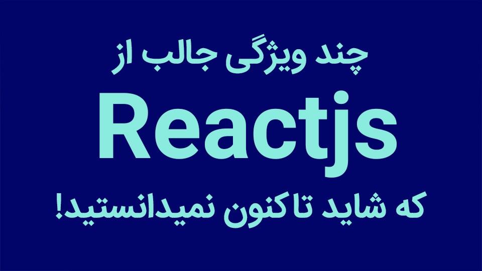 چند ویژگی جالب Reactjs که شاید نمیدانستید!