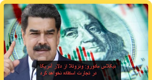 نیکلاس مادورو: ونزوئلا از دلار آمریکا در تجارت استفاده نخواهد کرد